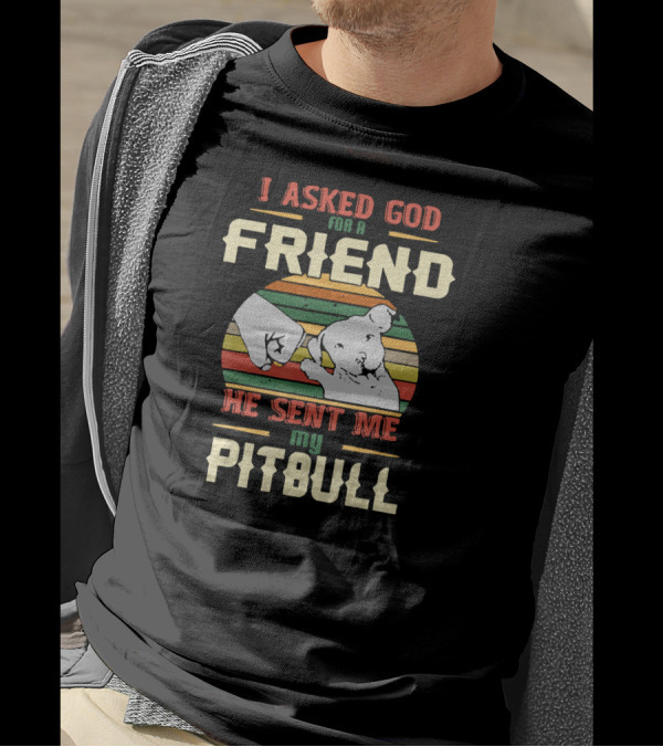 I Asked God For A Friend He Sent Me My Pitbull T-Shirt