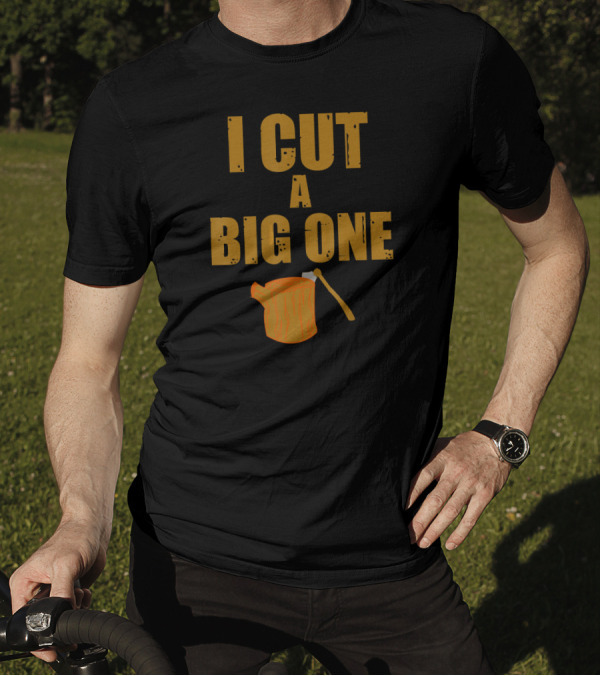 I Cut A Big One Funny Lumberjack Log Axe Image T-Shirt