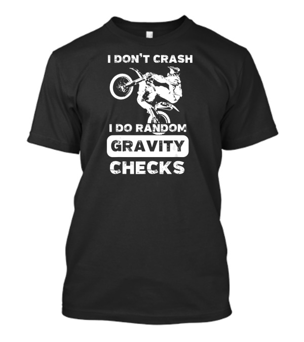 I Don't Crash I Do Random Gravity Checks Motocross Stunt Rider T-Shirt