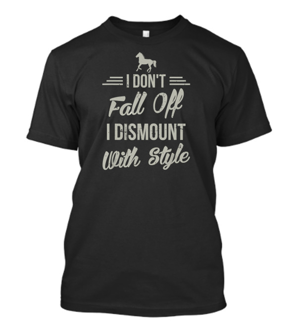 I Don't Fall Off I Dismount With Style Horse T-Shirt