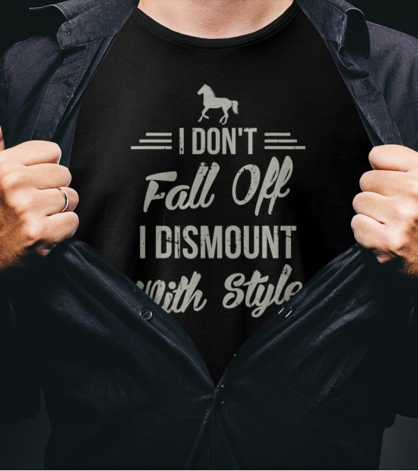 I Don't Fall Off I Dismount With Style Horse T-Shirt