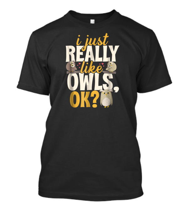I Just Really Like Owls Ok? T-Shirt