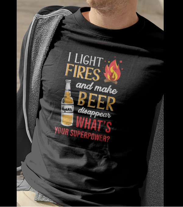 I Light Fires And Make Beer Disappear What's Your Superpower? T-Shirt