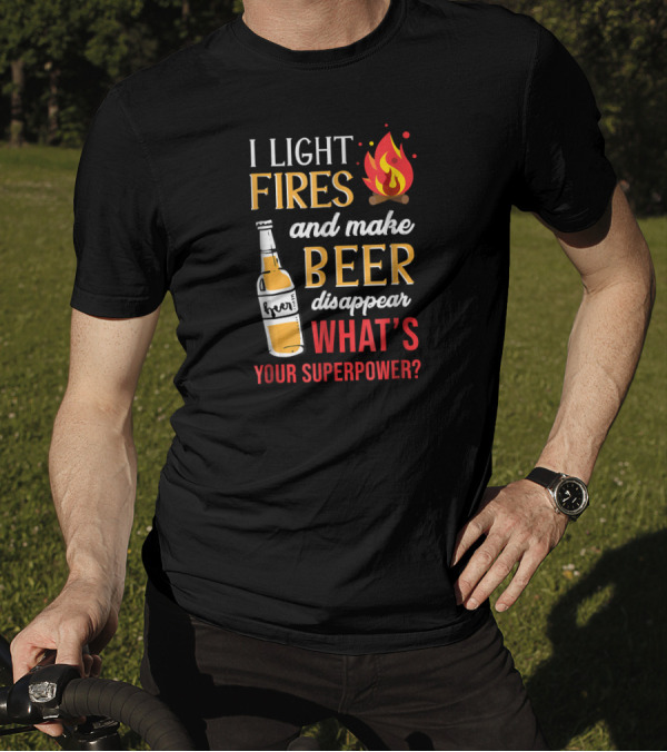 I Light Fires And Make Beer Disappear What's Your Superpower? T-Shirt
