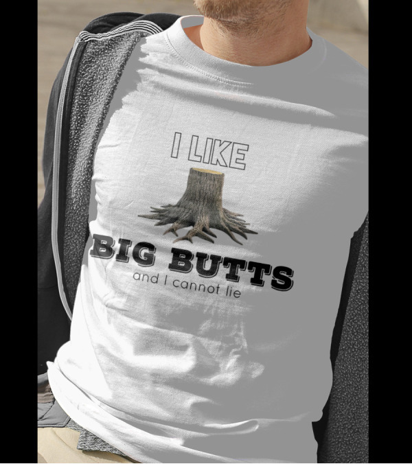 I Like Big Butts And I Cannot Lie Tree Stump Logging Co T-Shirt