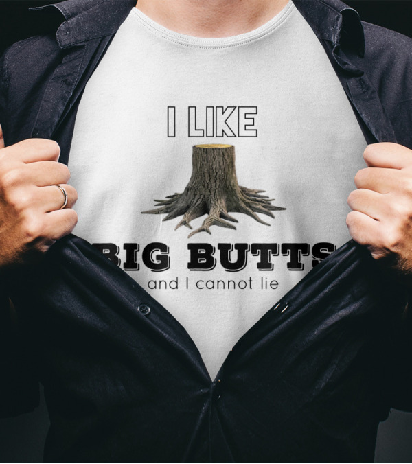I Like Big Butts And I Cannot Lie Tree Stump Logging Co T-Shirt
