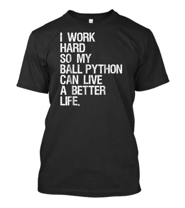 I Work Hard So My Ball Python Can Live A Better Life T-Shirt