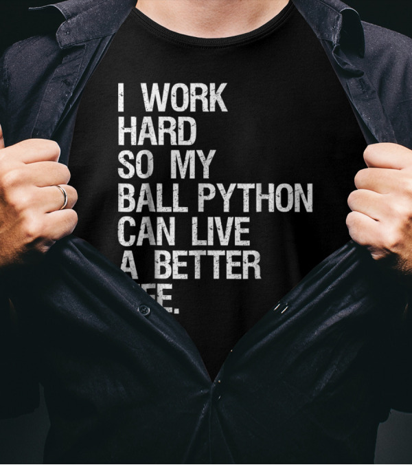 I Work Hard So My Ball Python Can Live A Better Life T-Shirt