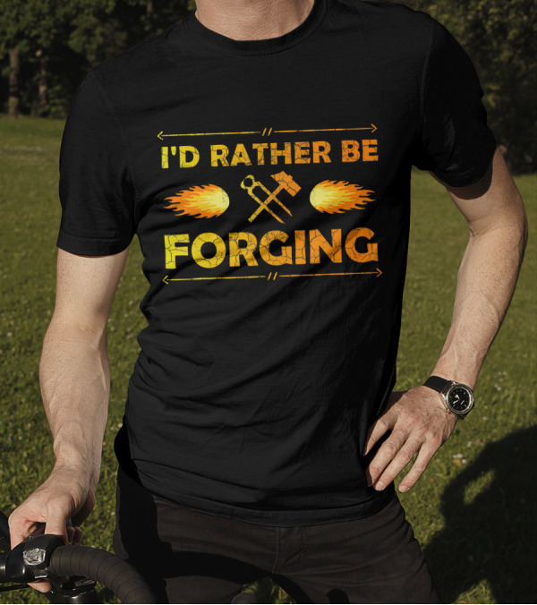 I'D Rather Be Forging Blacksmith Hammer And Tongs Fire T-Shirt