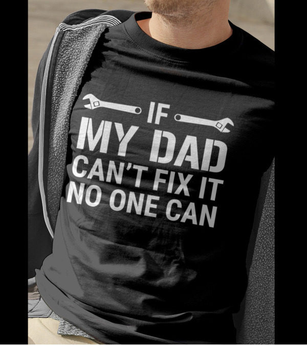 If My Dad Can't Fix It No One Can Wrenches T-Shirt
