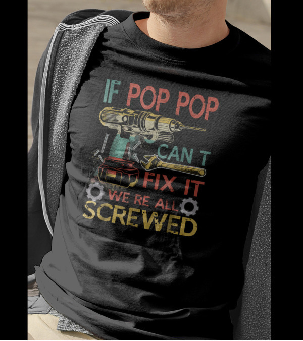 If Pop Pop Can't Fix It We're All Screwed Drill And Tools T-Shirt