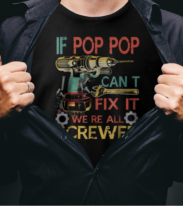 If Pop Pop Can't Fix It We're All Screwed Drill And Tools T-Shirt