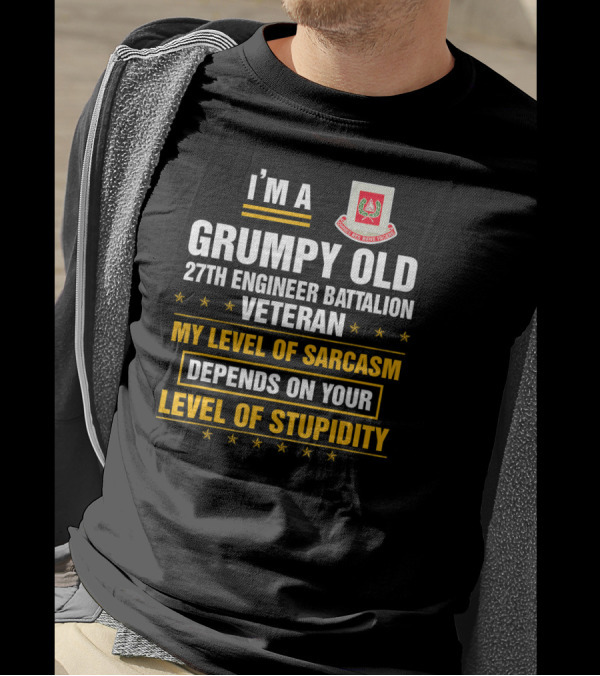 I'm A Grumpy Old 27th Engineer Battalion Veteran My Level Of Sarcasm Depends On Your Level Of Stupidity T-Shirt