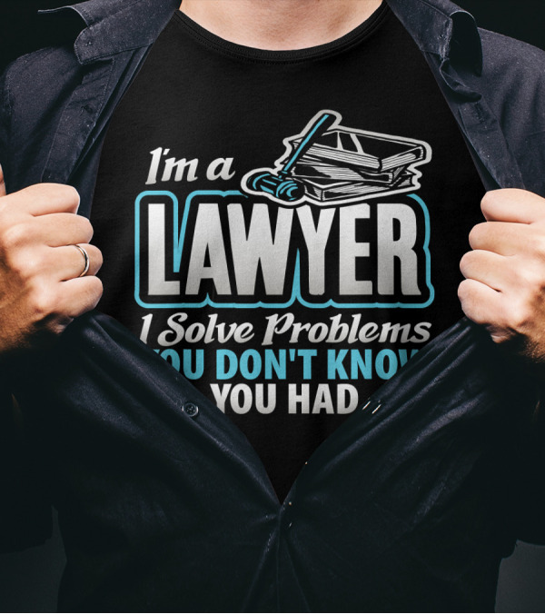 I'm A Lawyer I Solve Problems You Don't Know You Had Graduation T-Shirt