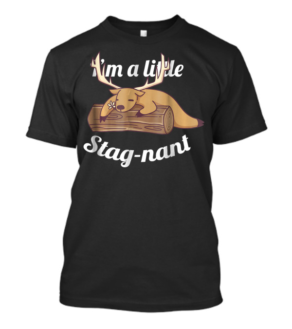 I'm A Little Stag-nant Funny Deer Lazy T-Shirt