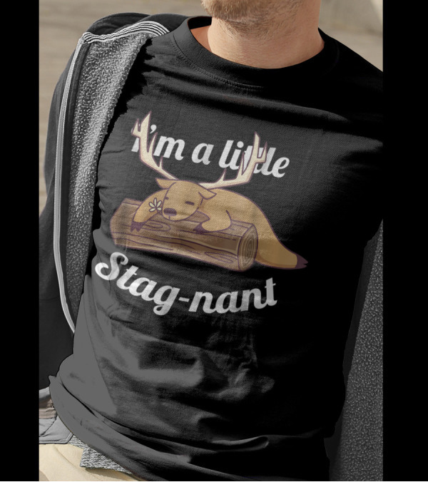 I'm A Little Stag-nant Funny Deer Lazy T-Shirt