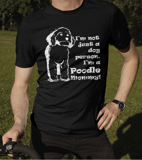 I'm Not Just A Dog Person I'm A Poodle Mommy T-Shirt