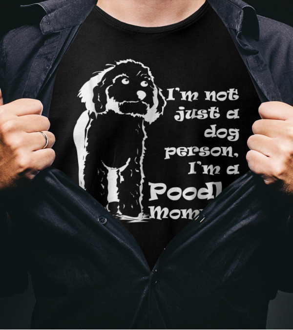 I'm Not Just A Dog Person I'm A Poodle Mommy T-Shirt