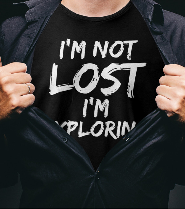 I'M NOT LOST I'M EXPLORING T-Shirt
