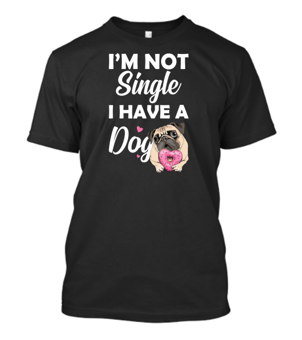 I'm Not Single I Have A Dog Pug Holding Pink Donut T-Shirt