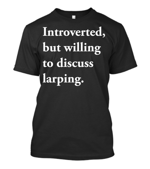 Introverted But Willing To Discuss Larping Enthusiast Conversation Starter T-Shirt