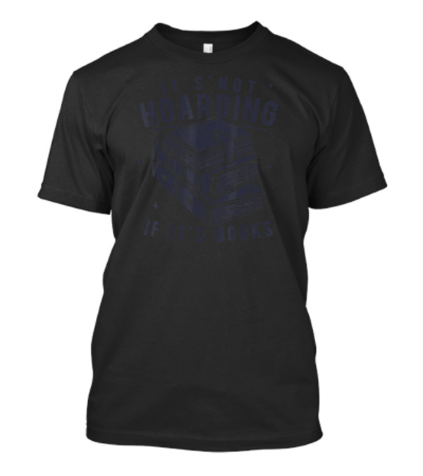 It's Not Hoarding If It's Books Stack Of Books T-Shirt