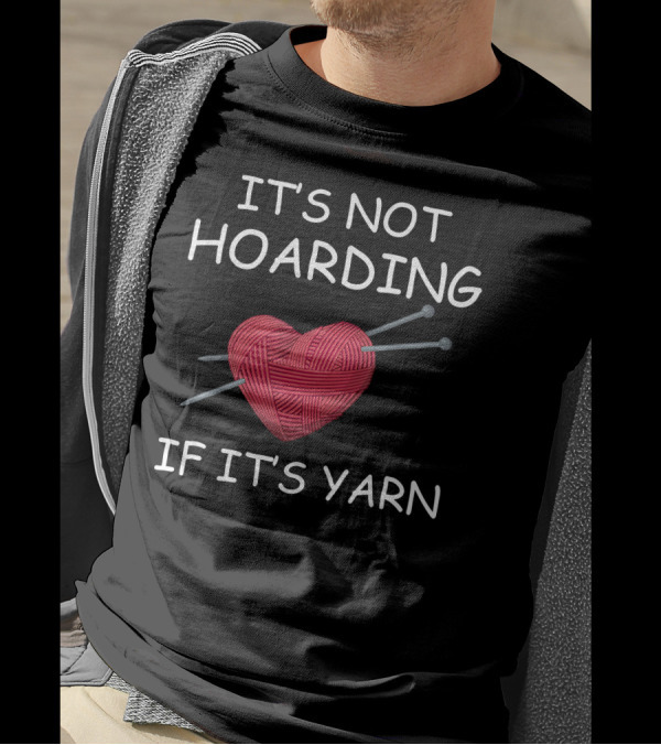 It's Not Hoarding If It's Yarn Heart With Knitting Needles T-Shirt