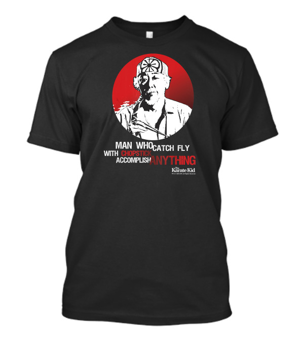 Karate Kid Mr Miyagi Man Who Catch Fly With Chopstick Accomplish Anything T-Shirt