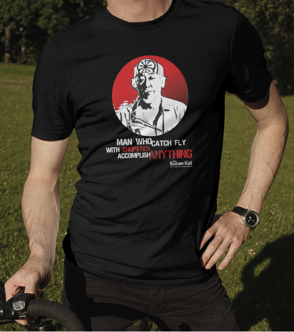 Karate Kid Mr Miyagi Man Who Catch Fly With Chopstick Accomplish Anything T-Shirt