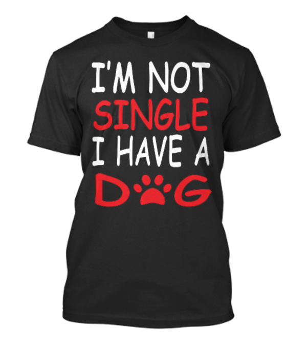 I'm Not Single I Have A Dog Paw Prints T-Shirt