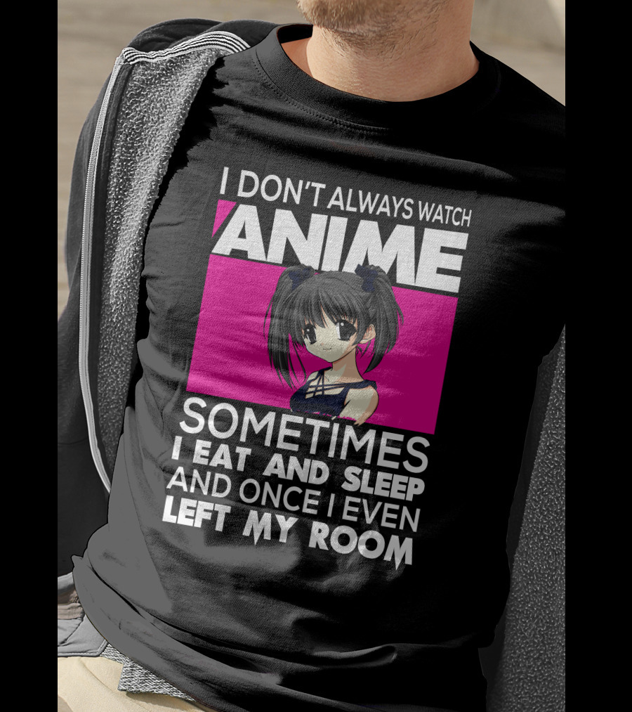 I Don't Always Watch Anime Sometimes I Eat And Sleep Manga Otaku Kawaii Japanese T-Shirt