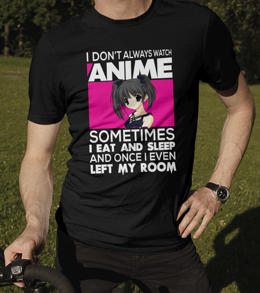 I Don't Always Watch Anime Sometimes I Eat And Sleep Manga Otaku Kawaii Japanese T-Shirt