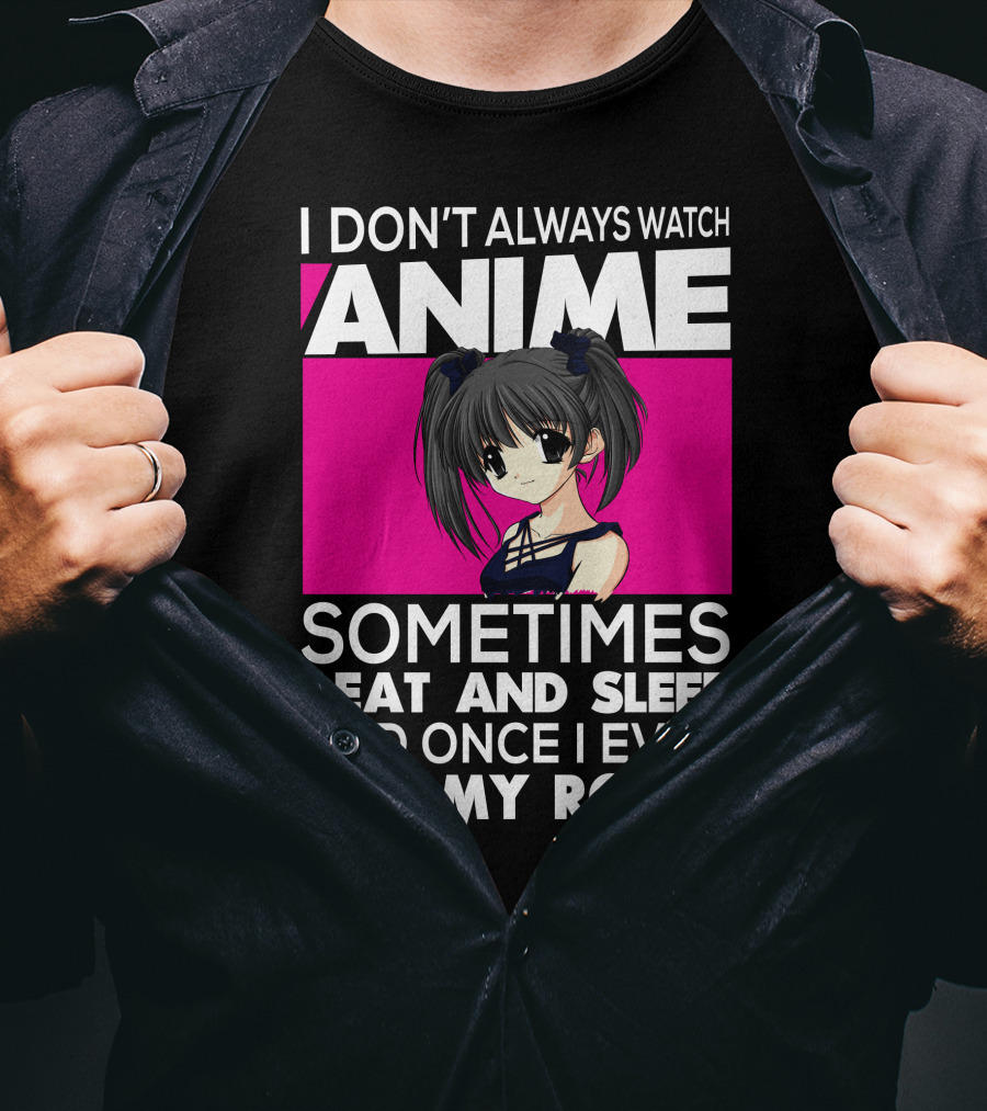 I Don't Always Watch Anime Sometimes I Eat And Sleep Manga Otaku Kawaii Japanese T-Shirt