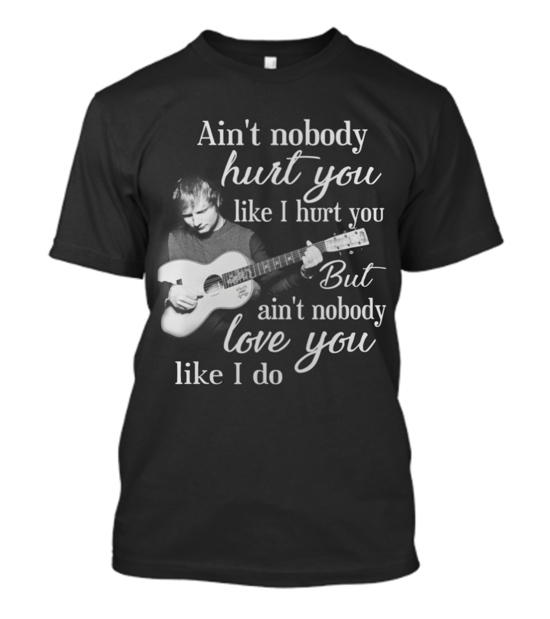 Ain't Nobody Hurt You Like I Hurt You But Ain't Nobody Love You Like I Do T-Shirt