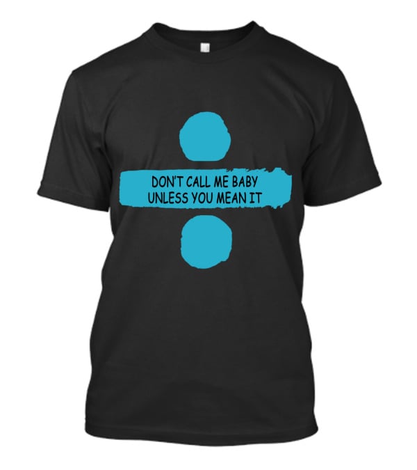 Don't Call ME Baby Unless You Mean It T-Shirt