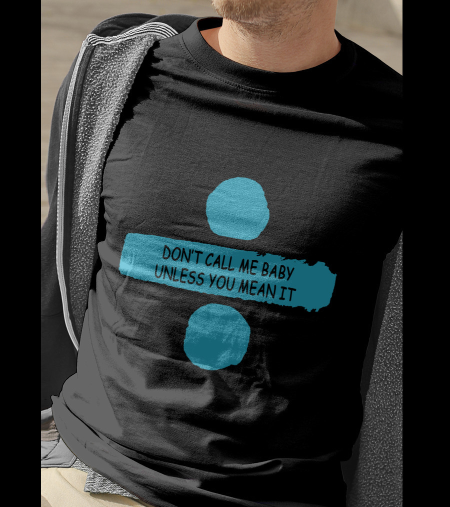 Don't Call ME Baby Unless You Mean It T-Shirt