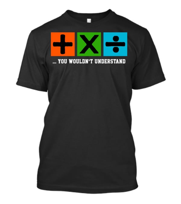 Ed Excite And Math Plus Times Divide You Wouldn't Understand T-Shirt