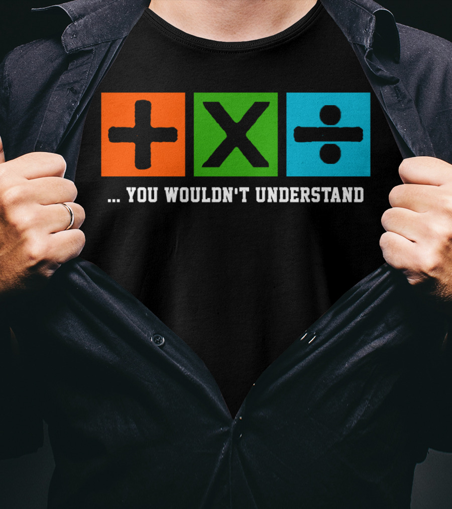 Ed Excite And Math Plus Times Divide You Wouldn't Understand T-Shirt