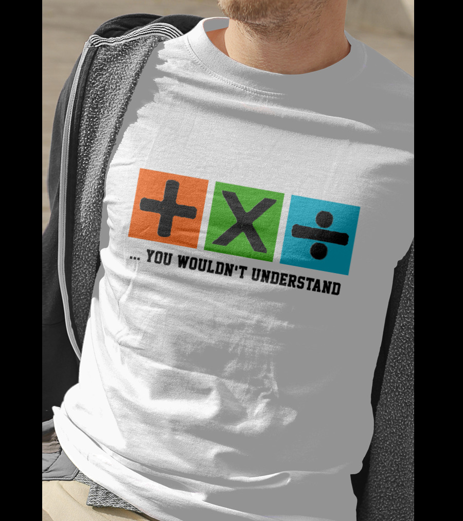 Plus Multiply Divide . You Wouldn't Understand T-Shirt