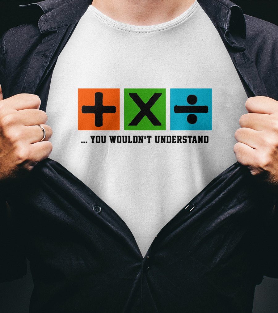 Plus Multiply Divide . You Wouldn't Understand T-Shirt
