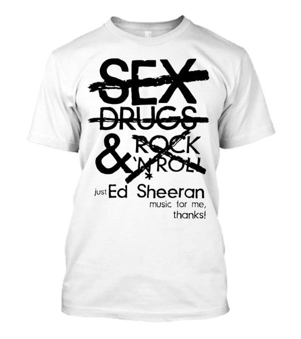 Just Ed Sheeran Music For Me Thanks T-Shirt