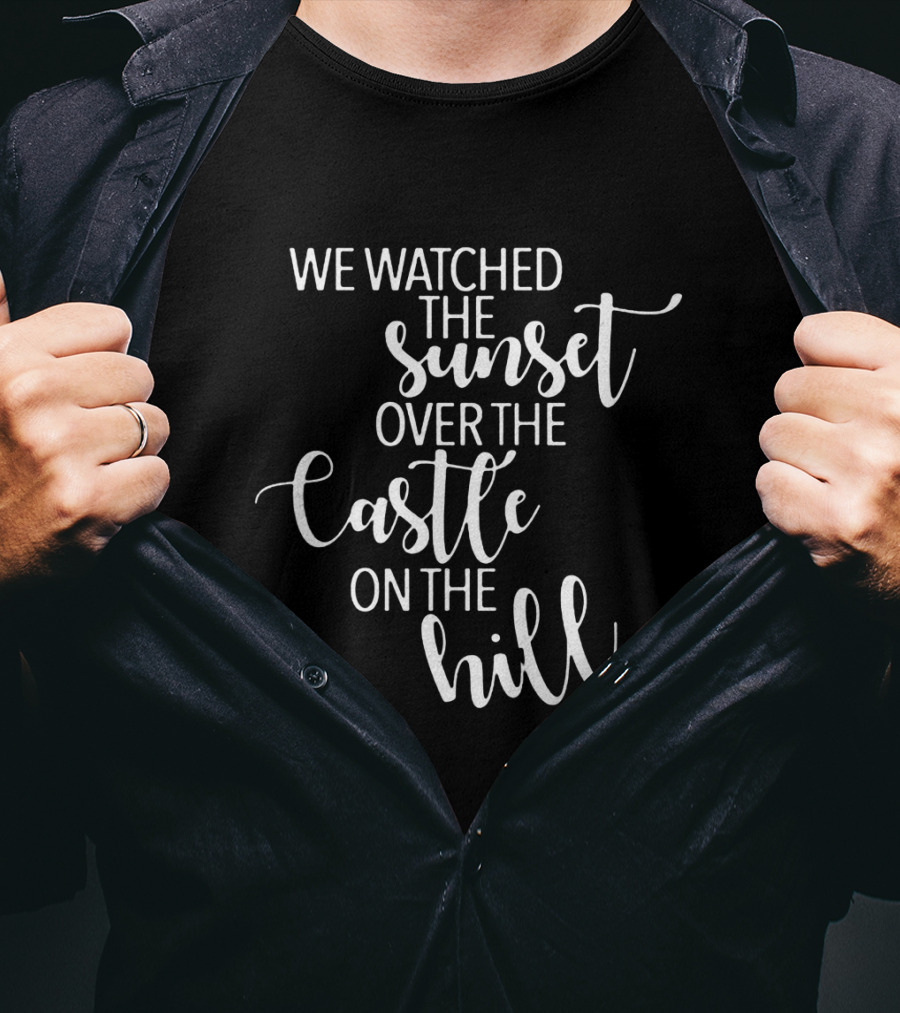 We Watched The Sunset Over The Castle On The Hill T-Shirt