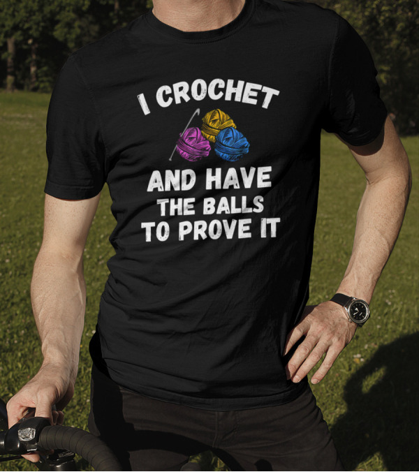 I Crochet And Have The Balls To Prove It Yarn Hook Bundle T-Shirt