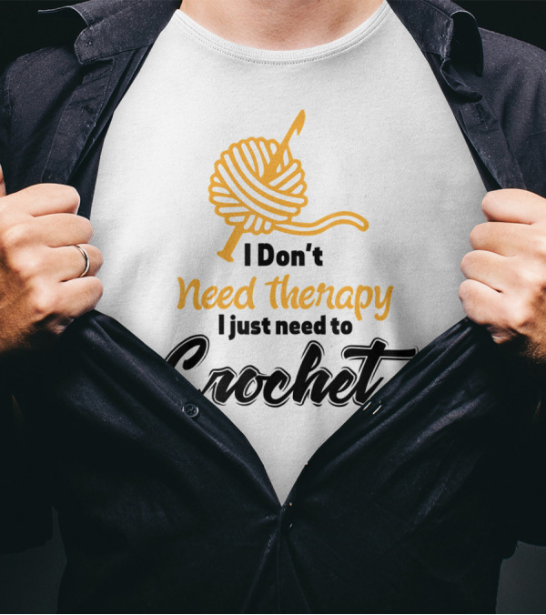 I Don’t Need Therapy I Just Need To Crochet Yarn Ball And Hook T-Shirt