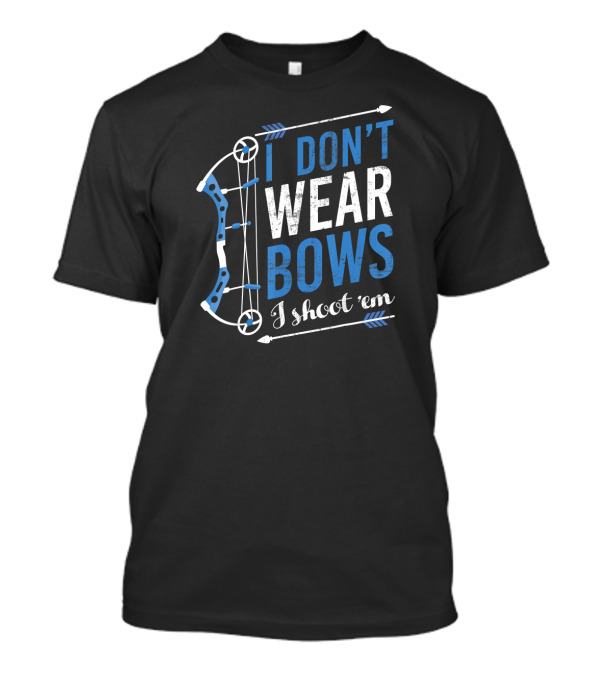 I Don't Wear Bows I Shoot 'Em Bow Hunting Arrow T-Shirt
