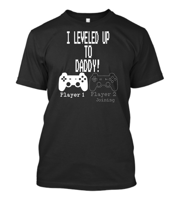 I Leveled Up To Daddy Player 1 Player 2 Joining Gamer Controller New Parent T-Shirt