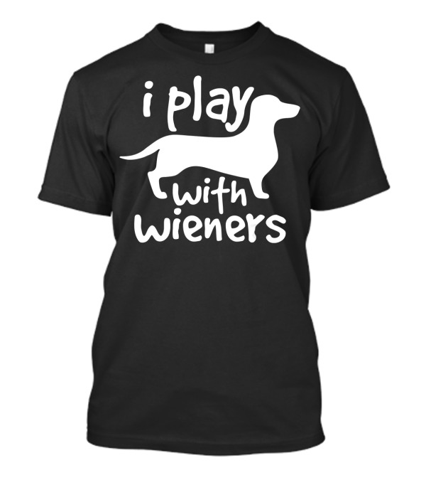 I Play With Wieners Funny Dachshunds Wieners Dog T-Shirt
