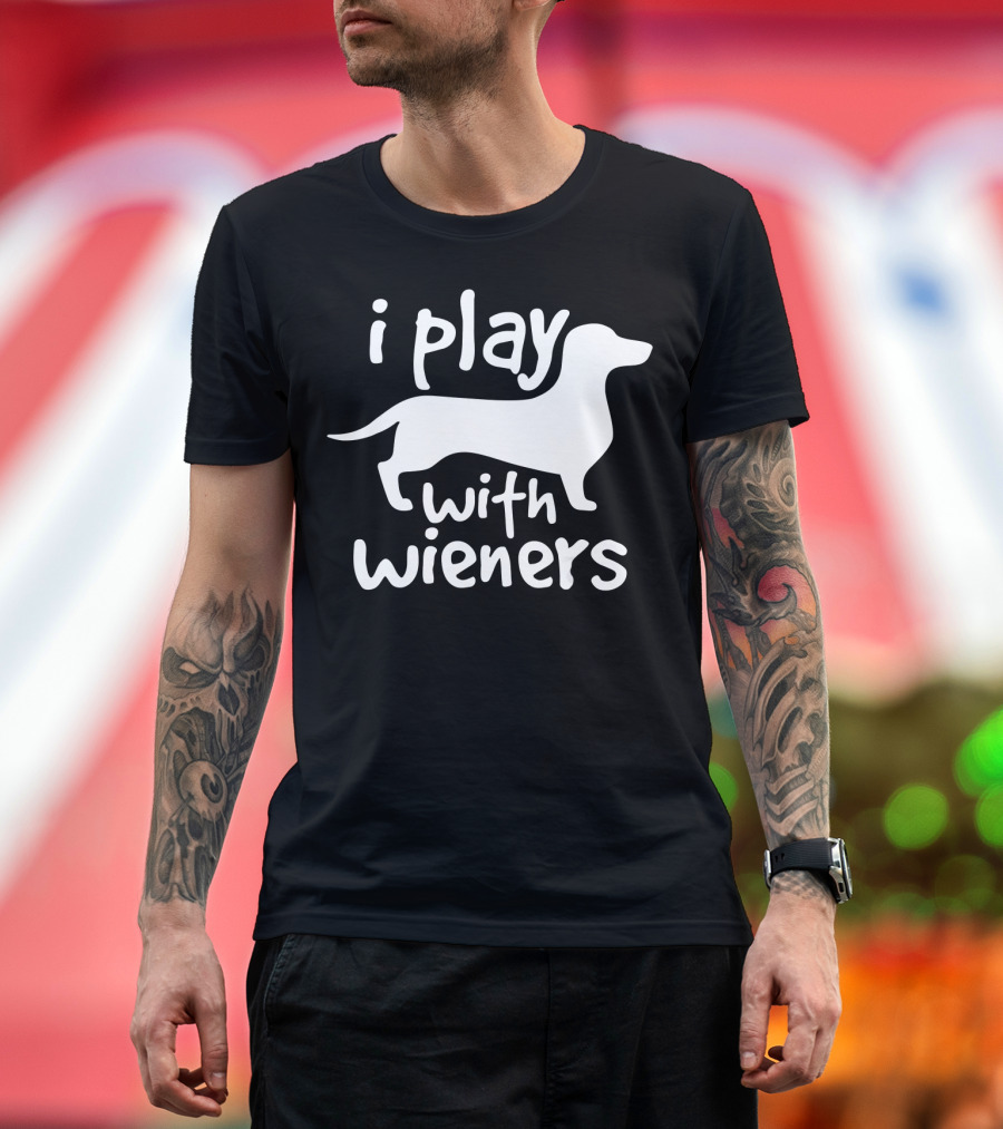 I Play With Wieners Funny Dachshunds Wieners Dog T-Shirt