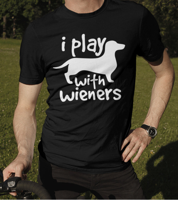 I Play With Wieners Funny Dachshunds Wieners Dog T-Shirt