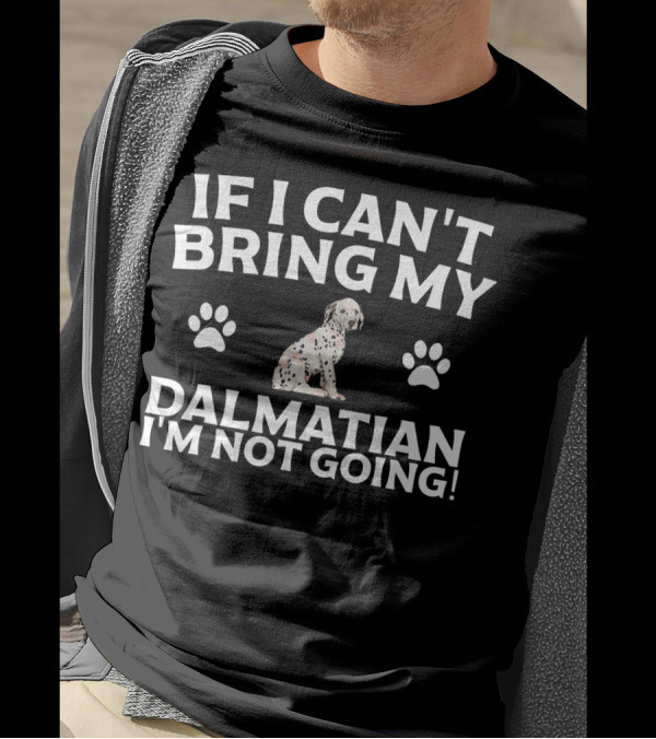 If I Can't Bring My Dalmatian I'm Not Going Paw Print Dalmatian T-Shirt